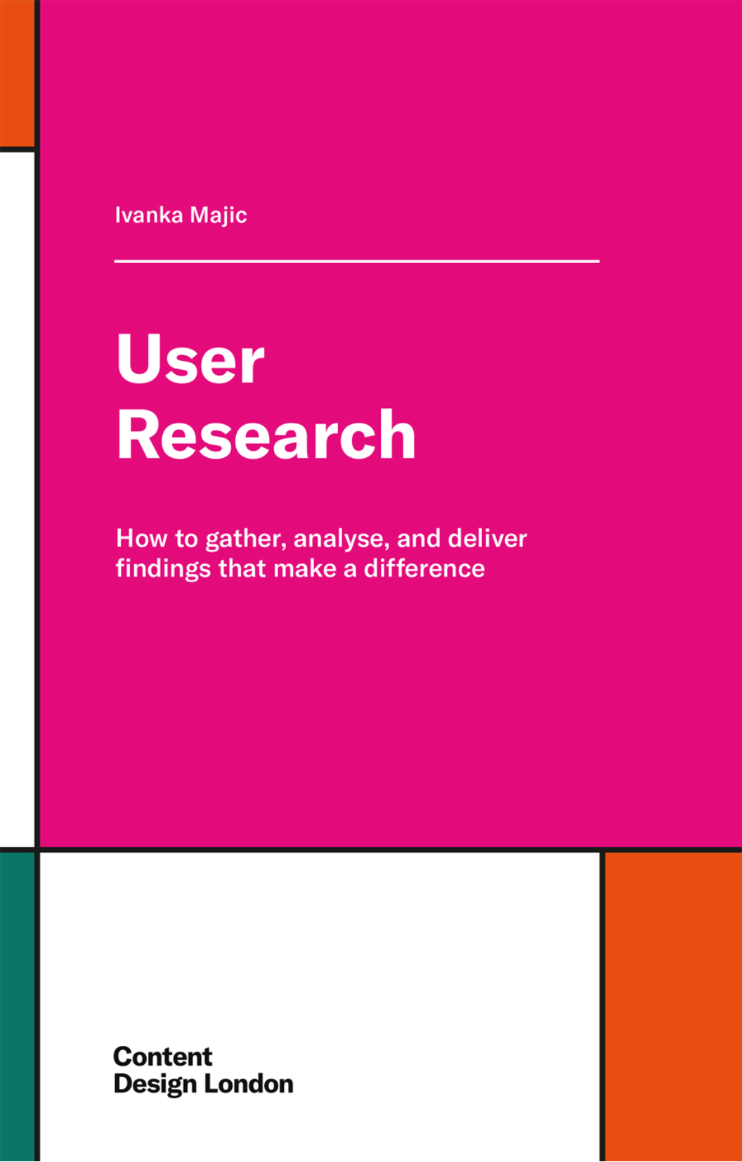 Cover of 'User Research: How to gather, analyse, and deliver findings that make a difference' by Ivanka Majic, published by Content Design London.